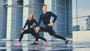 Bacaklar Nasıl Güçlenir?