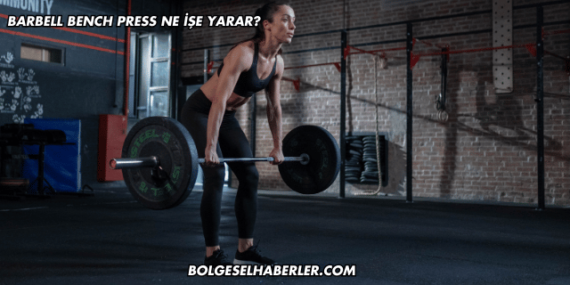 Barbell Bench Press Ne İşe Yarar?
