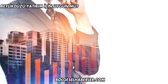 Beylikdüzü Yatırım İçin Uygun mu?