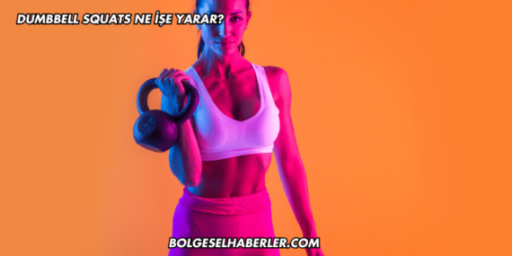 Dumbbell Squats Ne İşe Yarar?