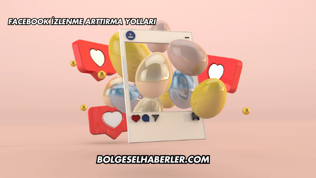 Facebook İzlenme Arttırma Yolları