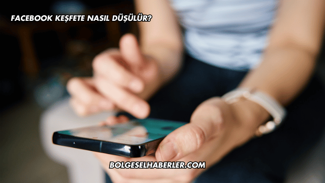 Facebook Keşfete Nasıl Düşülür?