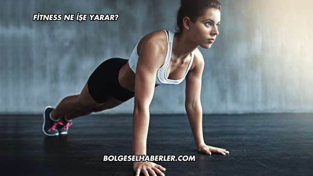Fitness Ne İşe Yarar?
