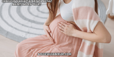 Gebeliğin İlk Haftalarında Beyaz Akıntı Neden Olur?