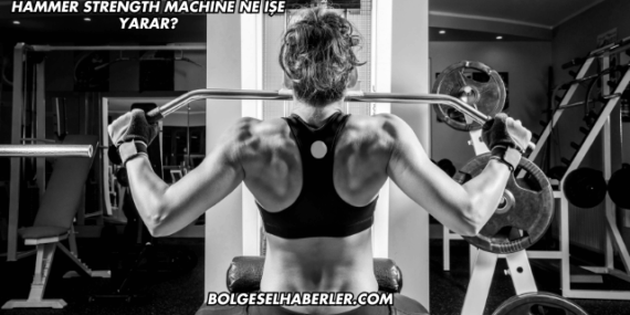 Hammer Strength Machine Ne İşe Yarar?