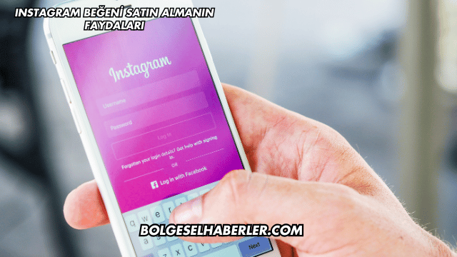 Instagram Beğeni Satın Almanın Faydaları