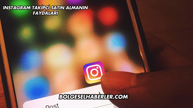 Instagram Takipçi Satın Almanın Faydaları