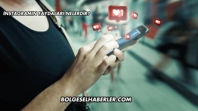 İnstagramın Faydaları Nelerdir?
