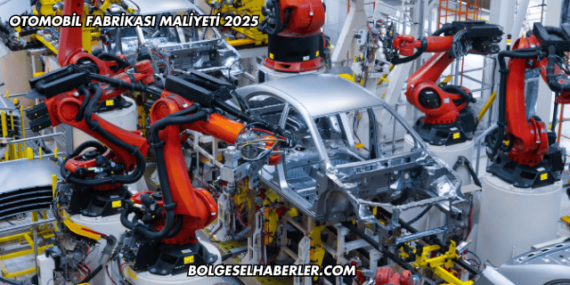 Otomobil Fabrikası Maliyeti 2025