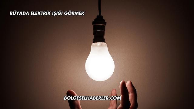 Rüyada Elektrik Işığı Görmek