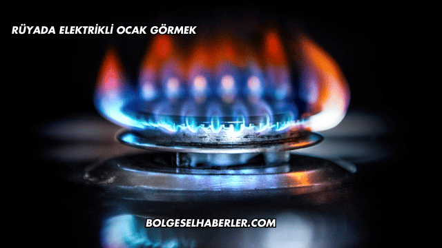 Rüyada Elektrikli Ocak Görmek