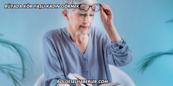 Rüyada Kör Yaşlı Kadın Görmek