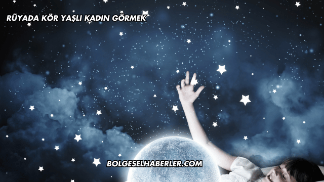 Rüyada Kör Yaşlı Kadın Görmek