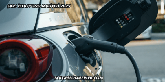 Şarj İstasyonu Maliyeti 2025
