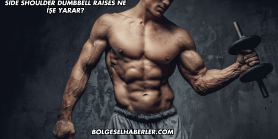 Side Shoulder Dumbbell Raises Ne İşe Yarar?