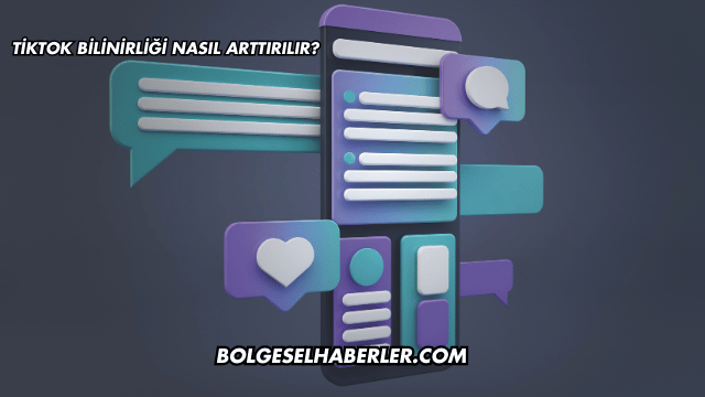 TikTok Bilinirliği Nasıl Arttırılır?
