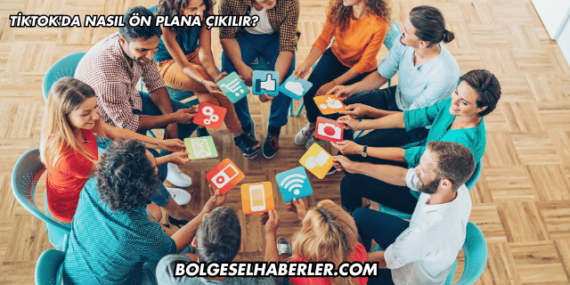 Tiktok’da Nasıl Ön Plana Çıkılır?