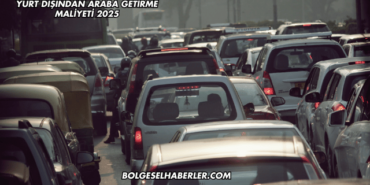 Yurt Dışından Araba Getirme Maliyeti 2025