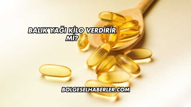 Balık Yağı Kilo Verdirir mi?