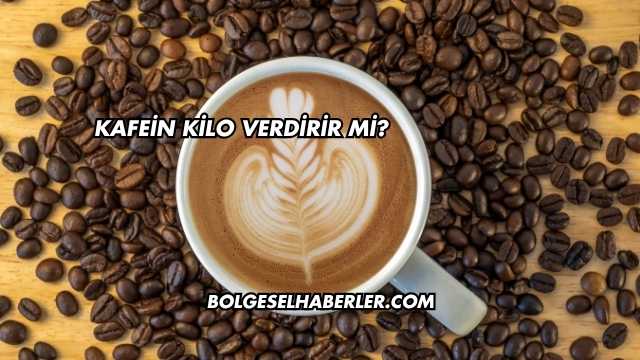 Kafein Kilo Verdirir mi?