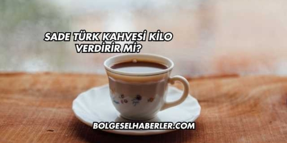 Sade Türk Kahvesi Kilo Verdirir mi?