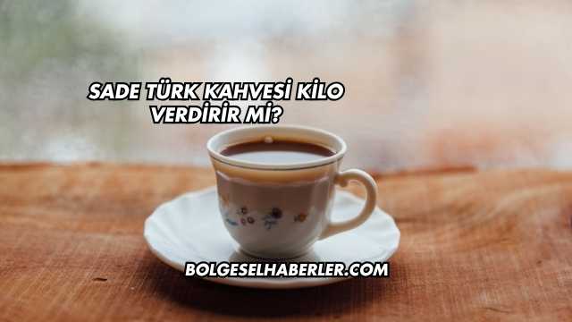 Sade Türk Kahvesi Kilo Verdirir mi?
