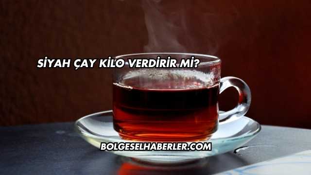 Siyah Çay Kilo Verdirir mi?