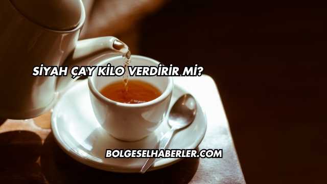 Siyah Çay Kilo Verdirir mi?