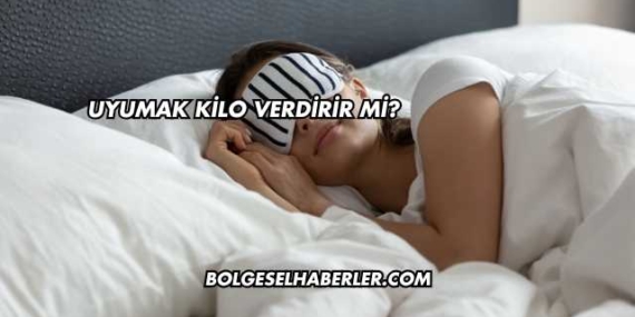 Uyumak Kilo Verdirir mi?