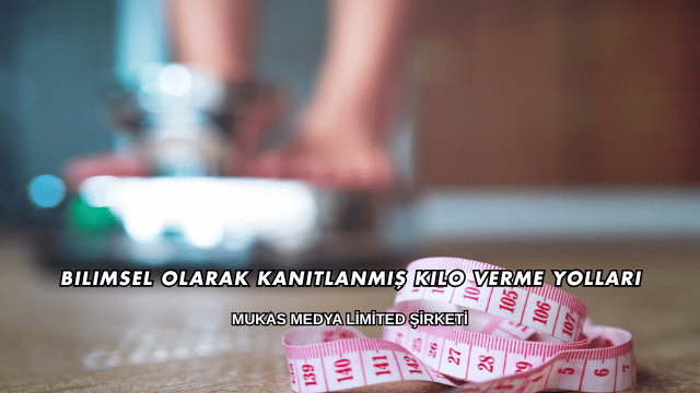 Bilimsel Olarak Kanıtlanmış Kilo Verme Yolları