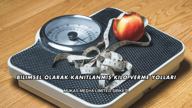 Bilimsel Olarak Kanıtlanmış Kilo Verme Yolları