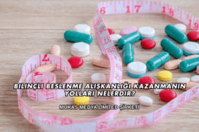 Bilinçli Beslenme Alışkanlığı Kazanmanın Yolları Nelerdir?