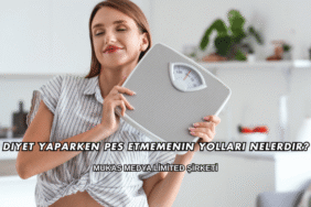 Diyet Yaparken Pes Etmemenin Yolları Nelerdir?