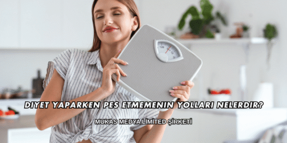 Diyet Yaparken Pes Etmemenin Yolları Nelerdir?