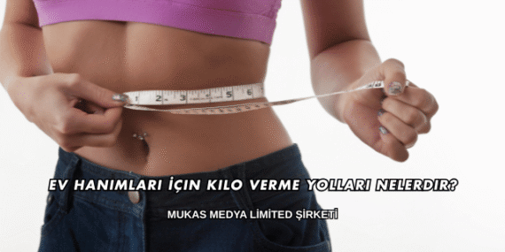 Ev Hanımları İçin Kilo Verme Yolları Nelerdir?