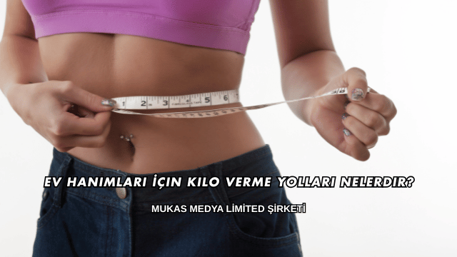 Ev Hanımları İçin Kilo Verme Yolları Nelerdir?