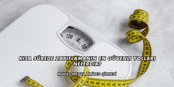 Kısa Sürede Zayıflamanın En Güvenli Yolları Nelerdir?