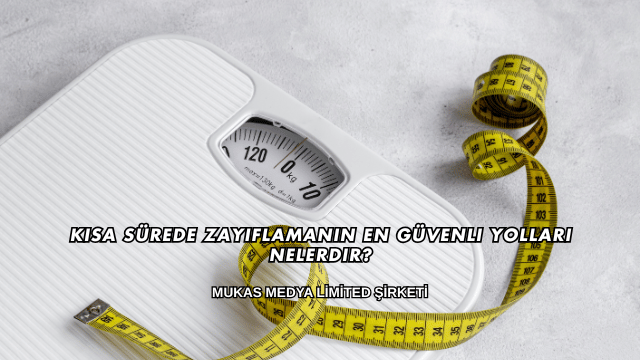 Kısa Sürede Zayıflamanın En Güvenli Yolları Nelerdir?