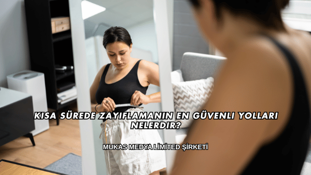 Kısa Sürede Zayıflamanın En Güvenli Yolları Nelerdir?