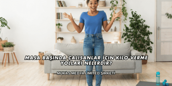 Masa Başında Çalışanlar İçin Kilo Verme Yolları Nelerdir?
