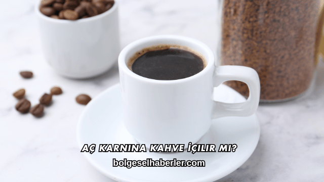 Aç Karnına Kahve İçilir mi?