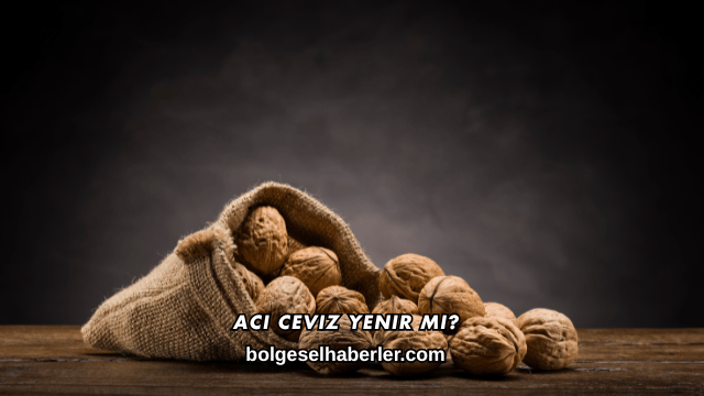 Acı Ceviz Yenir mi?