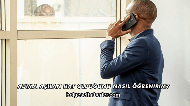 Adıma Açılan Hat Olduğunu Nasıl Öğrenirim?