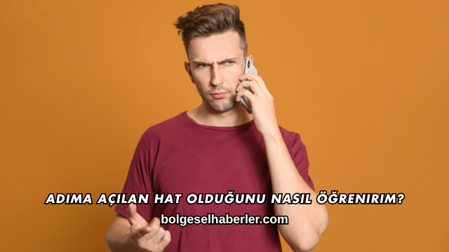 Adıma Açılan Hat Olduğunu Nasıl Öğrenirim?