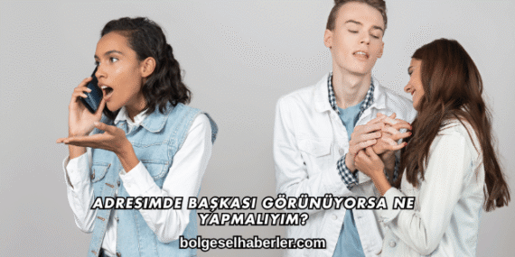 Adresimde Başkası Görünüyorsa Ne Yapmalıyım?