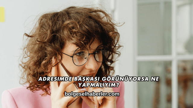 Adresimde Başkası Görünüyorsa Ne Yapmalıyım?