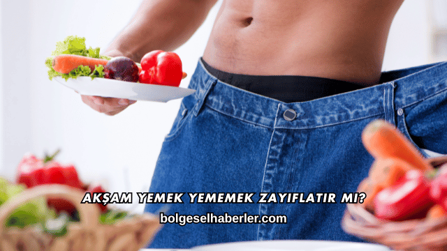 Akşam Yemek Yememek Zayıflatır mı?