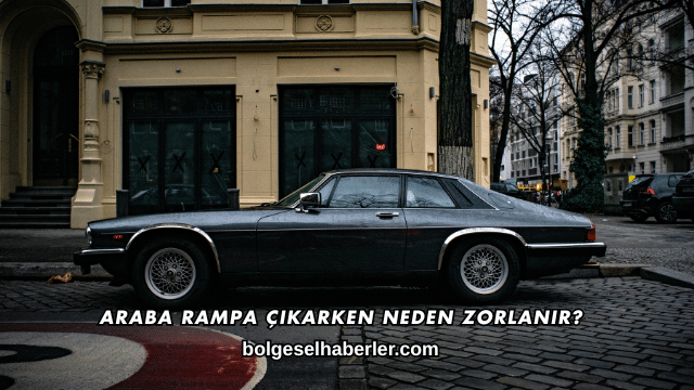 Araba Rampa Çıkarken Neden Zorlanır?