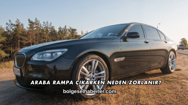 Araba Rampa Çıkarken Neden Zorlanır?