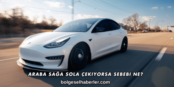 Araba Sağa Sola Çekiyorsa Sebebi Ne?